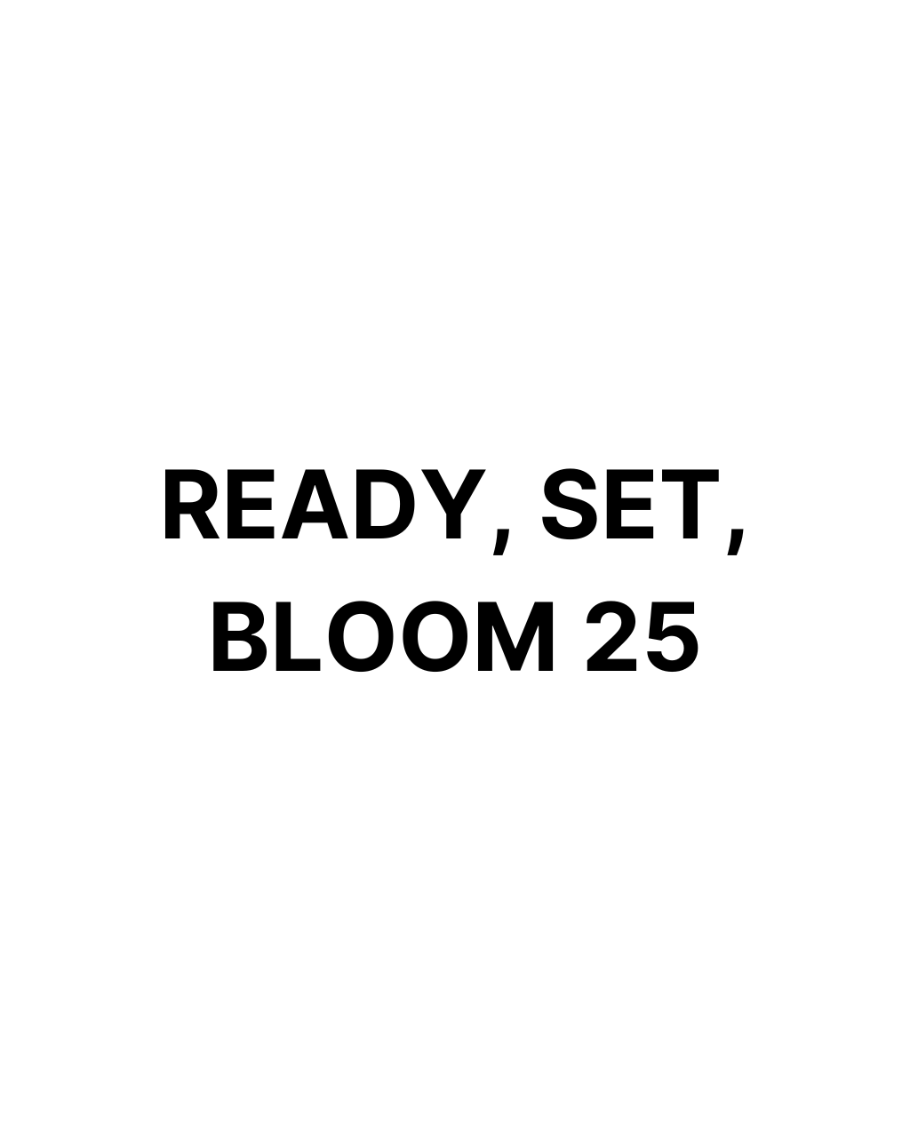 READY, SET, BLOOM 25